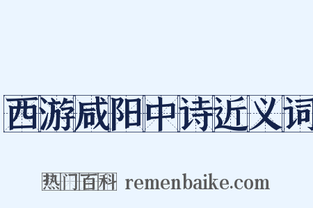 西游咸阳中诗近义词是什么意思的图片